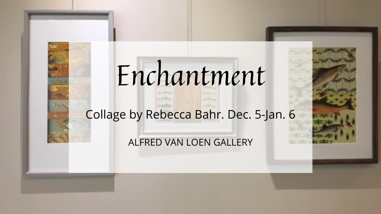 Title card for Enchantment, collage by Rebecca Bahr, Dec. 5-Jan. 6.