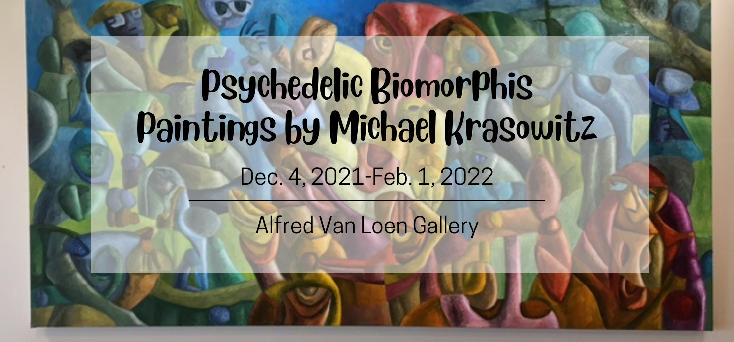 A graphic announcing Psychedelic Biomorphis, an exhibit of paintings by Michael Krasowitz, on display in the Alfred Van Loen Gallery Dec. 4, 2021 through Feb. 1, 2022