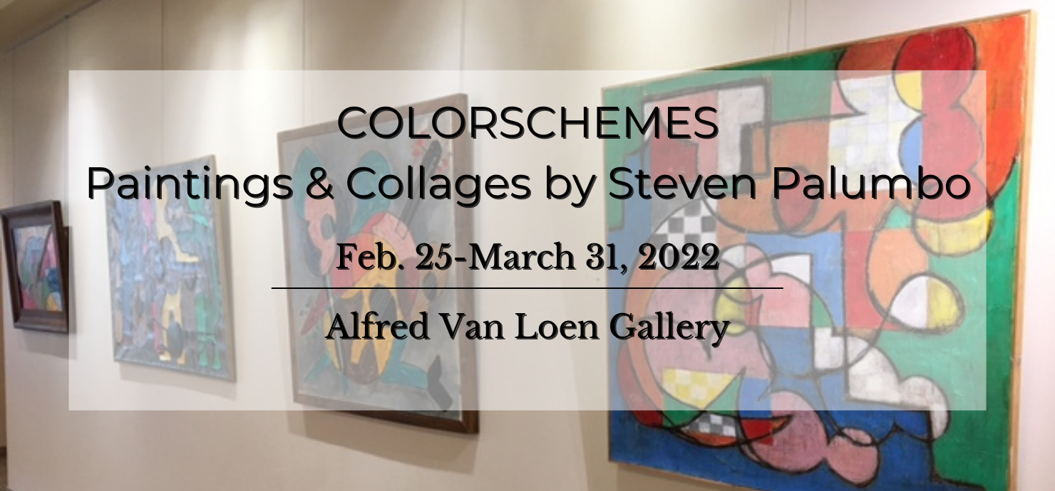 A graphic announcing the exhibit Colorschemes, paintings and collages by Steven Palumbo, on display in the Alfred Van Loen Gallery February 25 to March 31.