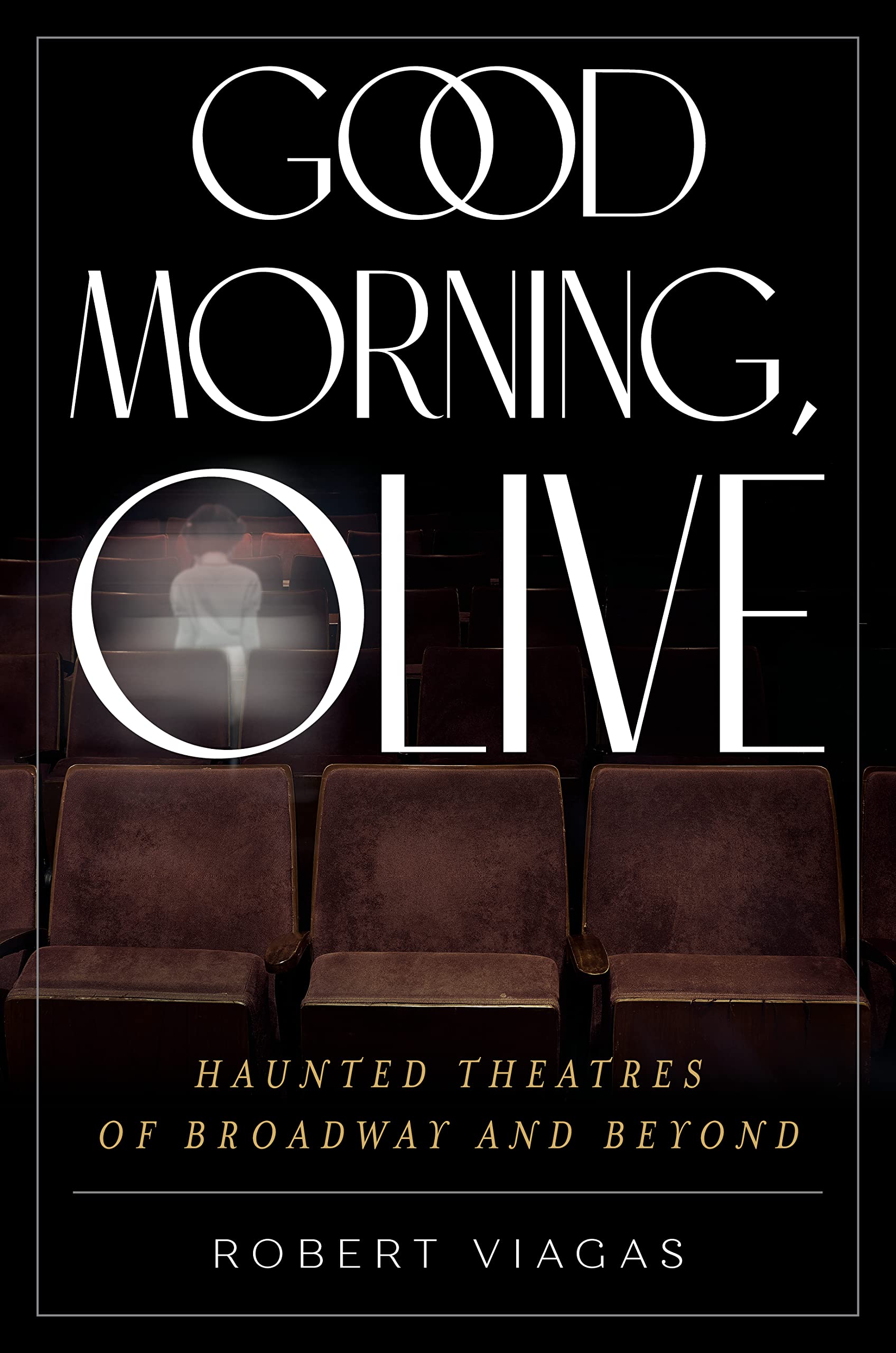 An image of the cover of the book, Good Morning Olive, The Haunted Theaters of Broadway and Beyond by Robert Viagas.