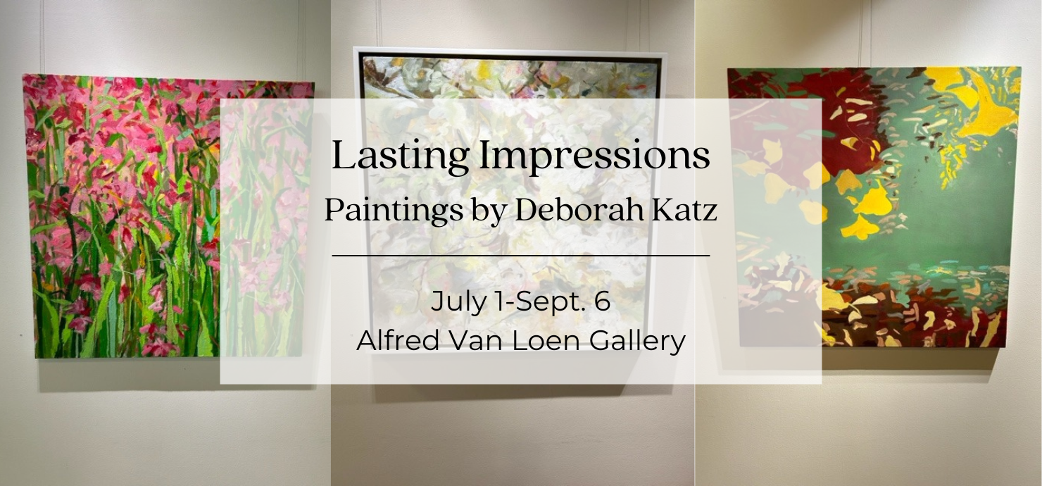A graphic announcing the Lasting Impressions exhibit, featuring paintings by Deborah Katz, on display July 1 through September 6 in the Alfred Van Loen Gallery.