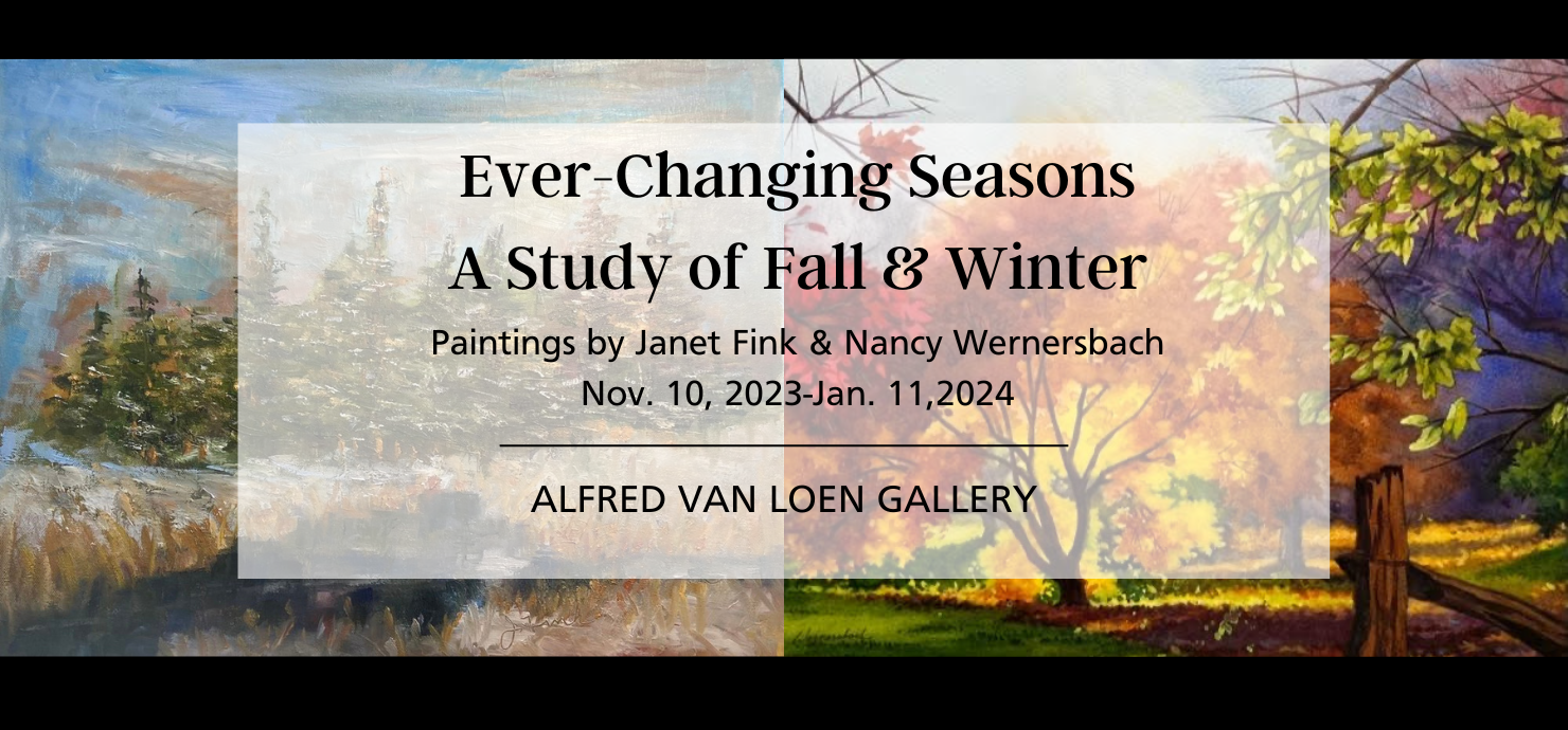 A graphic for the Ever-Changing Seasons exhibit, featuring paintings by Janet Fink and Nancy Wernersbach on display in the Alfred Van Loen Gallery Nov. 11, 2023 through Jan. 11, 2024.
