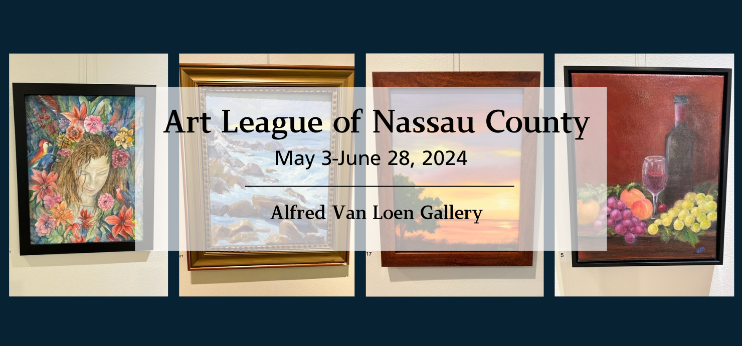A graphic announcing the exhibit by the Art League of Nassau County, May 3-June 28 at the Alfred Van Loen Gallery.