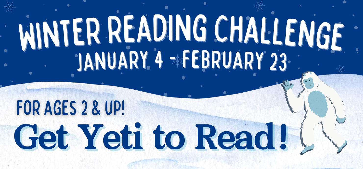 Slide that reads Winter Reading Challenge, January 4 - February 23. For ages 2 and up. Get Yeti to Read!