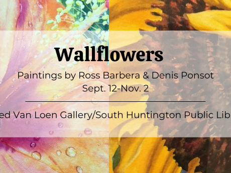 A graphic announcing the Wallflowers exhibit, featuring paintings by Ross Barbera and Denis Ponsot, on display in the Alfred Van Loen Gallery September 12 through November 2. 