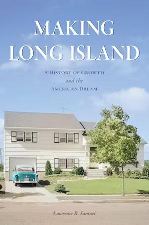 The cover of the book Making Long Island: A History of Growth & the American Dream by Lawrence Samuel, which features a mid-century split level house.